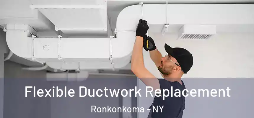  Flexible Ductwork Replacement Ronkonkoma - NY
